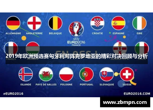 2019年欧洲预选赛匈牙利对阵克罗地亚的精彩对决回顾与分析